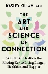 The Art and Science of Connection : Why Social Health Is the Missing Key to Living Longer, Healthier, and Happier