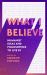 What I Believe : Humanist Ideas and Philosophies to Live By