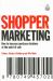 Shopper Marketing : How to Increase Purchase Decisions at the Point of Sale