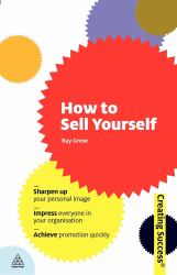 How to Sell Yourself : Sharpen up Your Personal Image; Impress Everyone in Your Organisation; Actively Self-Promote