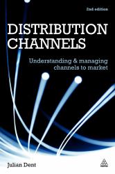 Distribution Channels : Understanding and Managing Channels to Market