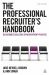 The Professional Recruiter's Handbook : Delivering Excellence in Recruitment Practice