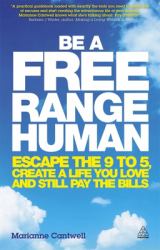 Be a Free Range Human : Escape the 9-5, Create a Life You Love and Still Pay the Bills