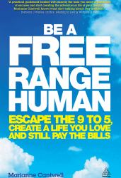 Be a Free Range Human : Escape the 9-5, Create a Life You Love and Still Pay the Bills