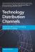 Technology Distribution Channels : Understanding and Managing Channels to Market