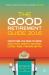 The Good Retirement Guide 2016 : Everything You Need to Know about Health, Property, Investment, Leisure, Work, Pensions and Tax