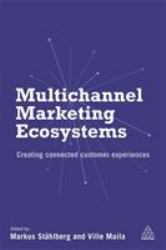 Multichannel Marketing Ecosystems : Creating Connected Customer Experiences