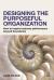 Designing the Purposeful Organization : How to Inspire Business Performance Beyond Boundaries