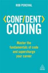 Confident Coding : Master the Fundamentals of Code and Supercharge Your Career