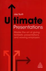 Ultimate Presentations : Master the Art of Giving Fantastic Presentations and Wowing Employers