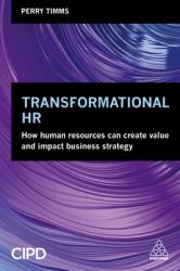 Transformational HR : How Human Resources Can Create Value and Impact Business Strategy