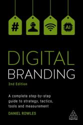 Digital Branding : A Complete Step-By-Step Guide to Strategy, Tactics, Tools and Measurement