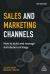 Sales and Marketing Channels : How to Build and Manage Distribution Strategy