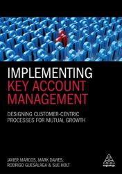 Implementing Key Account Management : Designing Customer-Centric Processes for Mutual Growth