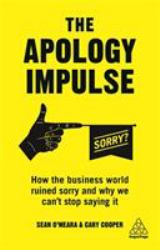 The Apology Impulse : How the Business World Ruined Sorry and Why We Can't Stop Saying It