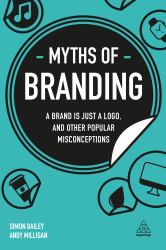 Myths of Branding : A Brand Is Just a Logo, and Other Popular Misconceptions