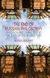 The End of Russian Philosophy : Tradition and Transition at the Turn of the 21st Century