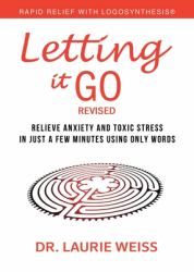 Letting It Go : Relieve Anxiety and Toxic Stress in Just a Few Minutes Using Only Words