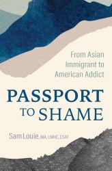 Passport to Shame : From Asian Immigrant to American Addict