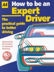 How to Be an Expert Driver : The Practical Guide to Better Driving