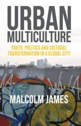 Urban Multiculture : Youth, Politics and Cultural Transformation in a Global City