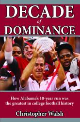 Decade of Dominance : How Alabama's 10-Year Run Was the Greatest in College Football History