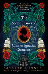 The Secret Diaries of Charles Ignatius Sancho : An Absolutely Thrilling, Throat-Catching Wonder of a Historical Novel STEPHEN FRY