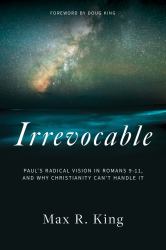 Irrevocable : Paul's Radical Vision in Romans 9-11, and Why Christianity Can't Handle It