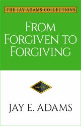 From Forgiven to Forgiving : Learning to Forgive One Another God's Way