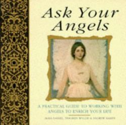 Ask Your Angels : A Practical Guide to Working with Angels to Enrich Your Life