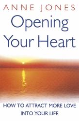 Opening Your Heart : How to Attract More Love into Your Life