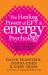 The Healing Power of EFT and Energy Psychology : Tap into Your Body's Energy to Change Your Life for the Better