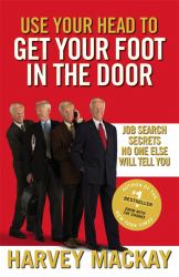 Use Your Head to Get Your Foot in the Door : Job Secrets No One Else Will Tell You