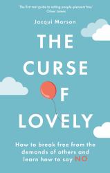 The Curse of Lovely : How to Break Free from the Demands of Others and Learn How to Say No