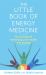 The Little Book of Energy Medicine : The Secrets of Enhancing Your Health and Energy