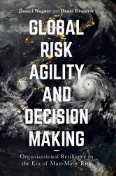 Global Risk Agility and Decision Making : Organizational Resilience in the Era of Manmade Risk