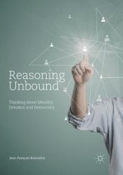 Reasoning Unbound : Thinking about Morality, Delusion and Democracy