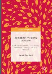 Geography Meets Gendlin : An Exploration of Disciplinary Potential Through Artistic Practice