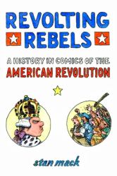 Revolting Rebels : A History in Comics of the American Revoltion