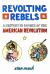 Revolting Rebels : A History in Comics of the American Revoltion