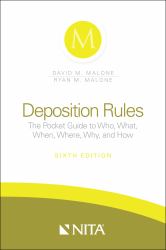 Deposition Rules : The Pocket Guide to Who, What, When, Where, Why, and How