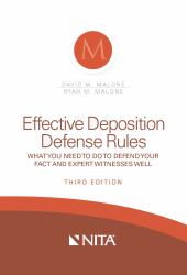 Effective Deposition Defense Rules : What You Need to Do to Defend Your Fact and Expert Witnesses Well