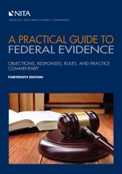 A Practical Guide to Federal Evidence : Objections, Responses, Rules, and Practice Commentary