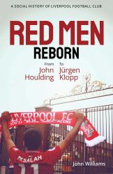 Red Men Reborn! : A Social History of Liverpool Football Club from John Houlding to Jurgen Klopp