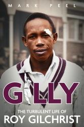 Gilly : The Turbulent Life of Roy Gilchrist