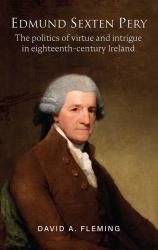 Edmund Sexten Pery : The Politics of Virtue and Intrigue in Eighteenth-Century Ireland