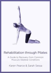 Rehabilitation Through Pilates : A Guide to Recovery from Common Musculo-Skeletal Conditions