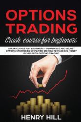 Options Trading : Crash Course for Beginners - Profitable and Secret Options Strategies Simplified on How to Make Big Money in 2019 with Options Trading, Start Investing in the Stock Market in 10 Days!