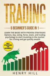 Trading 6 Beginner's Guide In 1 : Learn the Bases with Proven Strategies: Options, Day, Swing, Forex, Stock, and Trading Psychology to Start Investing. Learn How to Overcome the Market for a Living