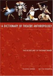 The Dictionary of Theatre Anthropology : The Secret Art of the Performer